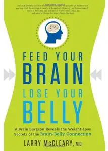 Feed Your Brain, Lose Your Belly A Brain Surgeon Reveals the Weight Loss Secrets of the Brain Bel...