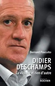 Bernard Pascuito, "Didier Deschamps: La victoire et rien d'autre"