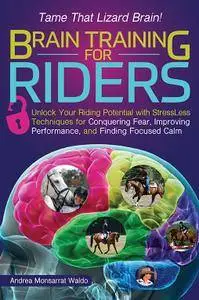 Brain Training for Riders: Unlock Your Riding Potential with StressLess Techniques for Conquering Fear, Improving Performance..