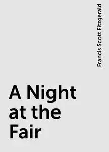 «A Night at the Fair» by Francis Scott Fitzgerald