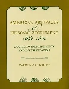 American Artifacts of Personal Adornment, 1680-1820: A Basic Guide to Identification and Interpretation