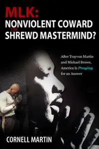 «MLK: Nonviolent Coward or Shrewd Mastermind? After Trayvon Martin and Michael Brown, America Is Praying for an Answer»