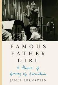 Famous Father Girl: A Memoir of Growing Up Bernstein