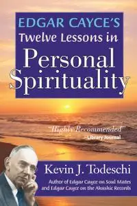 «Edgar Cayce's Twelve Lessons in Personal Spirituality» by Kevin J Todeschi