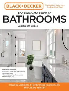 Black and Decker The Complete Guide to Bathrooms, 6th Edition: Beautiful Upgrades and Hardworking Improvements