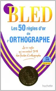 BLED - Les 50 règles d'or de l'Orthographe