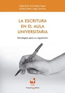 «La escritura en el aula universitaria» by Esperanza Arciniegas Lagos,Gladys Stella López Jiménez