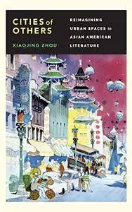 Cities of Others: Reimagining Urban Spaces in Asian American Literature (Scott and Laurie Oki Series in Asian American Studies)