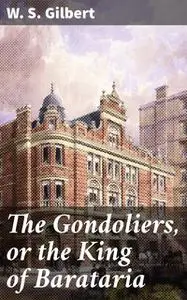 «The Gondoliers, or the King of Barataria» by W.S.Gilbert