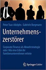 Unternehmenszerstörer: Corporate Finance als Abwehrstrategie oder: Wie eine Erbin ihr Familienunternehmen rettete (Repost)