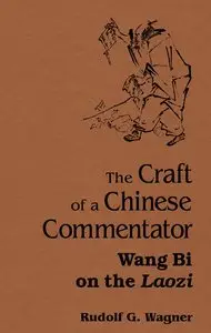 Rudolf G. Wagner, "The Craft of a Chinese Commentator: Wang Bi on the Laozi"
