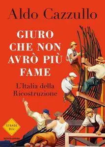 Aldo Cazzullo - Giuro che non avrò più fame. L'Italia della Ricostruzione