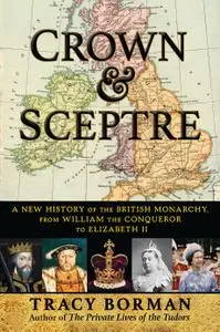 Crown & Sceptre: A New History of the British Monarchy, from William the Conqueror to Elizabeth II