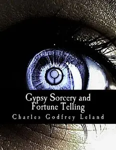 Gypsy Sorcery and Fortune Telling by Charles Godfrey Leland