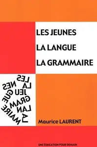 Maurice Laurent, "Les jeunes, la langue, la grammaire : Catégories de mots, constituants de la phrase, Tome 1"
