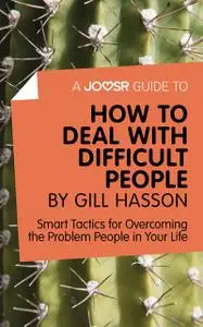 «A Joosr Guide to How to Deal with Difficult People by Gill Hasson» by Joosr