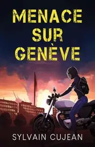Sylvain Cujean, "Menace sur Genève"