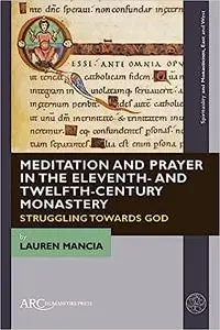 Meditation and Prayer in the Eleventh- and Twelfth-Century Monastery: Struggling towards God