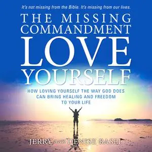 «The Missing Commandment: Love Yourself: How Loving Yourself the Way God Does Can Bring Healing and Freedom to Your Life