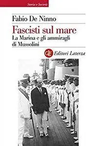 Fabio De Ninno - Fascisti sul mare. La Marina e gli ammiragli di Mussolini