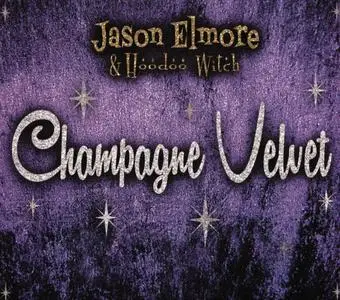 Jason Elmore & Hoodoo Witch - Champagne Velvet (2016)