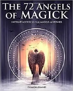 The 72 Angels of Magick: Instant Access to the Angels of Power
