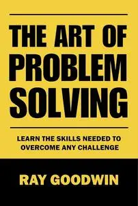 The Art of Problem Solving: Master the Skills to Overcome Any Challenge