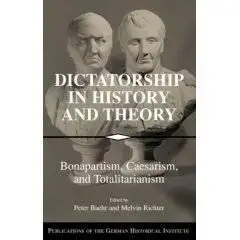 Dictatorship in History and Theory: Bonapartism, Caesarism, and Totalitarianism