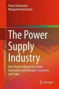 The Power Supply Industry: Best Practice Manual for Power Generation and Transport, Economics and Trade (Repost)