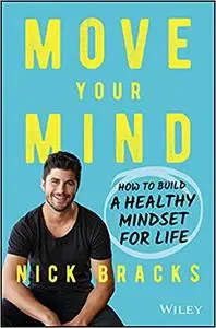 Move Your Mind: How to Build a Healthy Mindset for Life