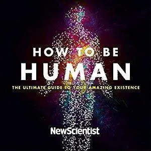 How to Be Human: Consciousness, Language and 48 More Things That Make You You [Audiobook]