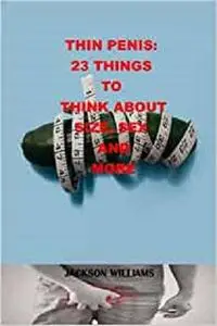 THIN PENIS: 23 THINGS TO THINK ABOUT SIZE, SEX AND MORE