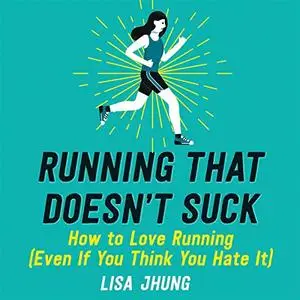 Running That Doesn't Suck: How to Love Running (Even If You Think You Hate It) [Audiobook]