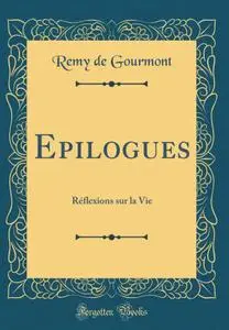 Remy de Gourmont, "Epilogues : Réflexions sur la vie 1895-1898"