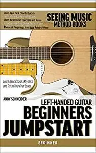 Left-Handed Guitar Beginners Jumpstart: Learn Basic Chords, Rhythms and Strum Your First Songs (Seeing Music)