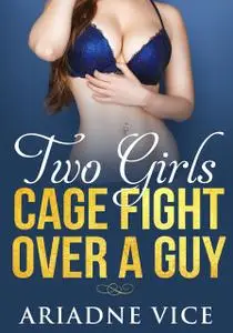 «Two Girls Cage Fight Over A Guy» by Ariadne Vice