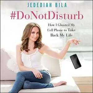 #DoNotDisturb: How I Ghosted My Cell Phone to Take Back My Life [Audiobook]