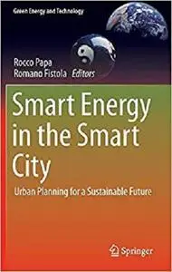 Smart Energy in the Smart City: Urban Planning for a Sustainable Future (Green Energy and Technology) [Repost]