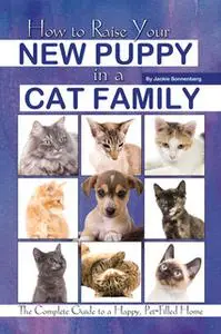 «How to Raise Your New Puppy in a Cat Family» by Jackie Sonnenberg