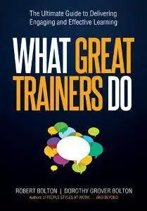 What Great Trainers Do : The Ultimate Guide to Delivering Engaging and Effective Learning