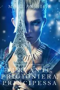 «Furfante, Prigioniera, Principessa (Di Corone e di Gloria — Libro 2)» by Morgan Rice