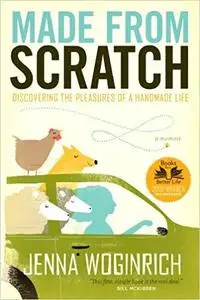 Made from Scratch: Discovering the Pleasures of a Handmade Life