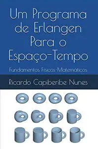 Um Programa de Erlangen para o Espaço-Tempo: Fundamentos Físicos-Matemáticos (Portuguese Edition)
