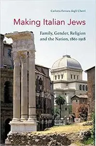Making Italian Jews: Family, Gender, Religion and the Nation, 1861–1918