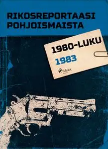 «Rikosreportaasi Pohjoismaista 1983» by Eri Tekijöitä