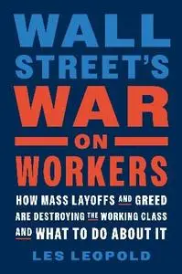 Les Leopold - Wall Street’s War on Workers