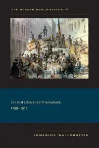 The Modern World-System IV: Centrist Liberalism Triumphant, 1789-1914 (repost)