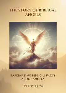 The Story of Biblical Angels: Fascinating Biblical Facts About Angels
