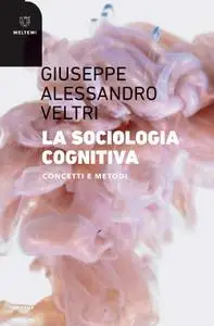 Giuseppe Alessandro Veltri - Sociologia cognitiva. Concetti e metodi
