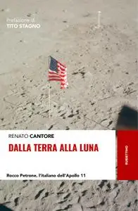 Renato Cantore - Dalla Terra alla Luna. Rocco Petrone, l'italiano dell'Apollo 11